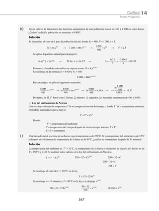 14 CAPÍTULO
MATEMÁTICAS SIMPLIFICADAS
564
⁄ Sismología
En sismología los logaritmos se emplean para calcular la intensidad de un sismo por medio del siguiente modelo
matemático:
I
A
R
t
= log
Donde:
IR = intensidad del sismo (escala Richter)
A = amplitud (micrómetros)
t = periodo (tiempo en segundos que dura una oscilación)
3 ¿Cuál es la intensidad de un sismo en la escala Richter si su amplitud es de 8 000 micrómetros y su periodo de 0.09
segundos?
Solución
Se sustituye A = 8 000 micrómetros y P = 0.09 segundos en la fórmula:
I
A
I
R R
t
= =
log log
.
8000
0 09
log 88 888.89
= ( )
= 4.95
Por tanto, el sismo tiene una intensidad de 4.95 grados en la escala Richter.
4 Un sismo tiene una intensidad de 5.7 grados en la escala Richter, si la amplitud del movimiento es de 9 021.37
micrómetros, ¿cuál es su periodo?
Solución
Se despeja la amplitud de la fórmula:
I
A
I
A
R R
t t
= → =
log log
anti
t
A
IR
=
antilog
Se sustituye en esta última fórmula IR = 5 7
. y A = 9 021.37 micrómetros:
t =
9 021.37
antilog .
5 7
= =
9 021.37
501187 23
0 0179
.
.
Por consiguiente, el periodo de una oscilación es de 0.0179 segundos.
⁄ Decaimiento radiactivo
Otra aplicación de los logaritmos se lleva a cabo en el decaimiento radiactivo. El decaimiento radiactivo de un
material está dado por la fórmula:
C C
t
n
= ( )
−
0 2
Donde:
C = cantidad de material radiactivo después de cierto tiempo
t = antigüedad del material
C0= cantidad presente cuando t = 0
n = vida media del material
www.FreeLibros.org
 