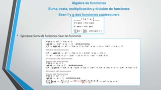 • Ejemplos: Suma de funciones. Sean las funciones
Álgebra de funciones
Suma, resta, multiplicación y división de funciones
Sean f y g dos funciones cualesquiera
 