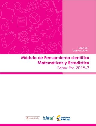 GUÍA DE
ORIENTACIÓN
Módulo de Pensamiento científico
Matemáticas y Estadística
Saber Pro 2015-2
 