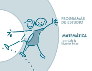 PROGRAMAS
DE ESTUDIO



MATEMÁTICA
Tercer Ciclo de
Educación Básica
 