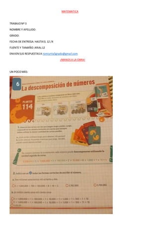 MATEMATICA
TRABAJONº 3
NOMBRE Y APELLIDO:
GRADO:
FECHA DE ENTREGA: HASTA EL 12 /4
FUENTE Y TAMAÑO:ARIAL12
ENVIEN SUS RESPU...