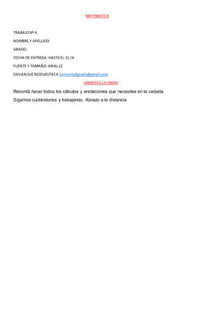 MATEMATICA
TRABAJONº 4
NOMBRE Y APELLIDO:
GRADO:
FECHA DE ENTREGA: HASTA EL 21 /4
FUENTE Y TAMAÑO:ARIAL12
ENVIEN SUS RESPU...