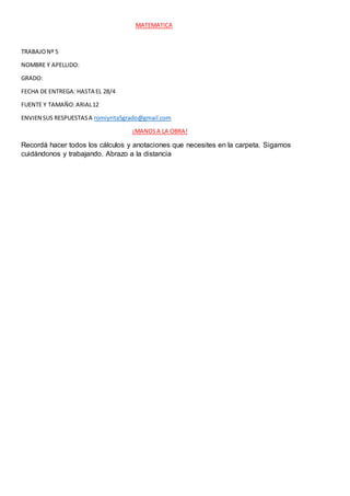 MATEMATICA
TRABAJONº 5
NOMBRE Y APELLIDO:
GRADO:
FECHA DE ENTREGA: HASTA EL 28/4
FUENTE Y TAMAÑO:ARIAL12
ENVIEN SUS RESPUE...