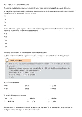 PARA DESPUES DE JUGAR VARIASVECES:
A) Anotálas multiplicacionesque apareceneneste juegoysabésde memoriaopodésaveriguarfáci...
