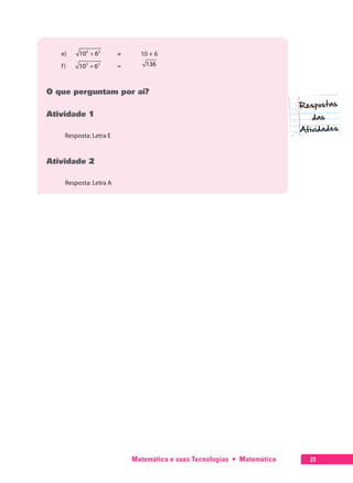 Matemática e suas Tecnologias  •  Matemática 23
e)	 +2 2
10 6 	 ≠	 10 + 6
f)	 +2 2
10 6 	 =	 136
O que perguntam por aí?
Atividade 1
Resposta: Letra E
Atividade 2
Resposta: Letra A
 