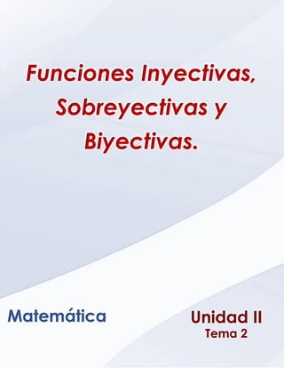 Ética, Valores y Deontología _ Unidad VI _ Capitulo 1
Unidad II
Tema 2
Matemática
Funciones Inyectivas,
Sobreyectivas y
Biyectivas.
 