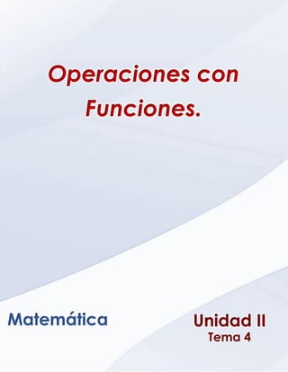 Ética, Valores y Deontología _ Unidad VI _ Capitulo 1
Unidad II
Tema 4
Matemática
Operaciones con
Funciones.
 