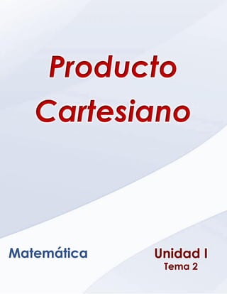 Ética, Valores y Deontología _ Unidad VI _ Capitulo 1
Unidad I
Tema 2
Matemática
Producto
Cartesiano
 