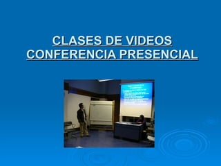 CLASES DE VIDEOS CONFERENCIA PRESENCIAL 