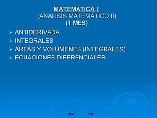 MATEMÁTICA  II (ANÁLISIS MATEMÁTICO II) (1 MES) ANTIDERIVADA INTEGRALES ÁREAS Y VOLÚMENES (INTEGRALES) ECUACIONES DIFERENCIALES 