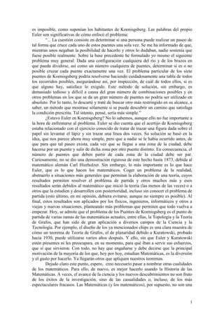 3
es imposible, como suponían los habitantes de Koenisgsberg. Las palabras del propio
Euler son significativas de cómo enf...