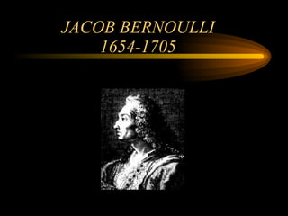 JACOB BERNOULLI 1654-1705