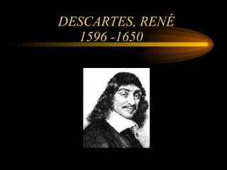 DESCARTES, RENÉ 1596 -1650