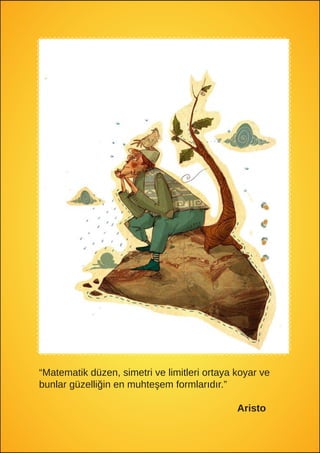 “Matematik düzen, simetri ve limitleri ortaya koyar ve
bunlar güzelliğin en muhteşem formlarıdır.”
						
									 	 Aristo
 