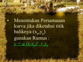 Menentukan Persamaaan kurva jika diketahui titik baliknya (x p ,y p ) gunakan Rumus : y = a (x-x p ) 2  + y p 