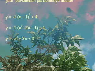 jadi, persamaan parabolanya adalah y = -1 (x – 1) 2  + 4 y = -1 (x 2 - 2x - 1) + 4 y = -x 2  + 2x + 3  