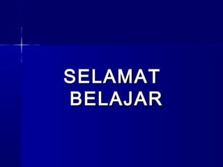 SELAMAT
BELAJAR
 