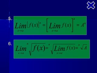 5.                               n
                                
     Lim [ f ( x)] =  Lim f ( x) = A
                 n                     n

      x→ a            x→ a      

6.           n       n               n
     Lim f ( x) = Lim f ( x) =
      x→ a               x→ a
                                         A
 
