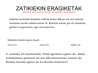 ZATIKIEKIN ERAGIKETAKGOGORATU: KANTITATE BATE ZATIKIA = ZATI BEHEKOA, BIDER GOIKOA
 