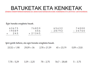 BATUKETAK ETA KENKETAKZENBAKI HAMARTARREKIN BERDINA DA, BAINA KOKATZERAKOAN KOMA- KOMAREKIN ETA UNITATEA- UNITATEAREKIN.
 