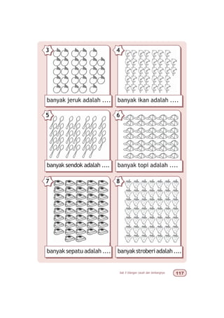 bab 5 bilangan cacah dan lambangnya %
banyak jeruk adalah .... banyak ikan adalah ....
banyak sendok adalah .... banyak topi adalah ....
banyak sepatu adalah .... banyakstroberiadalah....
3 4
5 6
7 8
 
