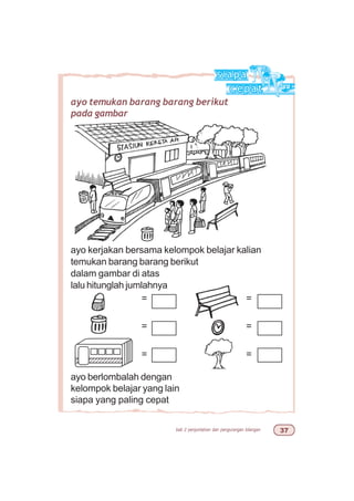 bab 2 penjumlahan dan pengurangan bilangan !%
ayo temukan barang barang berikut
pada gambar
ayo kerjakan bersama kelompok belajar kalian
temukan barang barang berikut
dalam gambar di atas
lalu hitunglah jumlahnya
= =
= =
= =
ayo berlombalah dengan
kelompok belajar yang lain
siapa yang paling cepat
123456789012345612345678901234561234567890123456
 