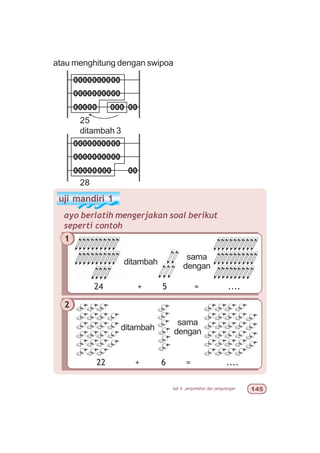 bab 6 penjumlahan dan pengurangan #
uji mandiri 1
ayo berlatih mengerjakan soal berikut
seperti contoh
1
24 + 5 = ....
atau menghitung dengan swipoa
25
ditambah 3
28
ditambah
sama
dengan
2
22 + 6 = ....
ditambah
sama
dengan
 