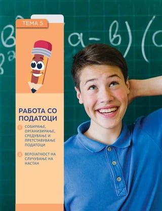 ТЕМА 5
1
2
РАБОТА СО
ПОДАТОЦИ
СОБИРАЊЕ,
ОРГАНИЗИРАЊЕ,
СРЕДУВАЊЕ И
ПРЕТСТАВУВАЊЕ
ПОДАТОЦИ
ВЕРОЈАТНОСТ НА
СЛУЧУВАЊЕ НA
НАСТАН
 