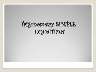 Trigonometry SIMPLE
     EQUATION
 