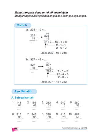 26
Matematika Kelas 2 SD/MI
Contoh
A. Selesaikanlah!
Ayo Berlatih
Mengurangkan dengan teknik meminjam
Mengurangkan bilangan dua angka dari bilangan tiga angka.
 