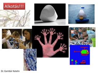 Alkotás!!!
Dr. Gambár Katalin
 