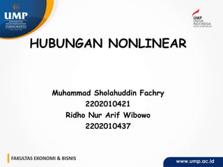 HUBUNGAN NONLINEAR
Muhammad Sholahuddin Fachry
2202010421
Ridho Nur Arif Wibowo
2202010437
 