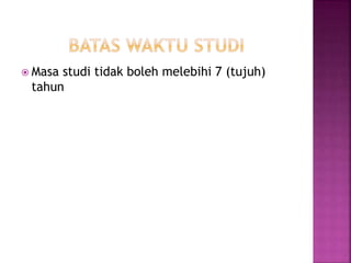  Masa studi tidak boleh melebihi 7 (tujuh)
tahun
 