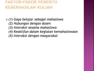  (1) Gaya belajar sebagai mahasiswa
(2) Hubungan dengan dosen
(3) Interaksi sesama mahasiswa
(4) Keaktifan dalam kegiatan kemahasiswaan
(5) Interaksi dengan masyarakat
 