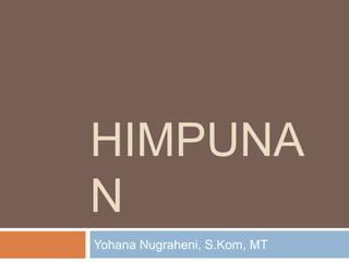 HIMPUNA
N
Yohana Nugraheni, S.Kom, MT
 