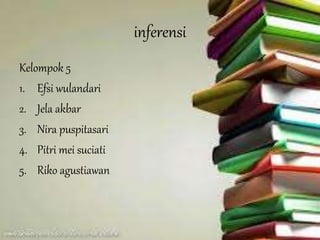 inferensi
Kelompok 5
1. Efsi wulandari
2. Jela akbar
3. Nira puspitasari
4. Pitri mei suciati
5. Riko agustiawan
 
