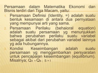 Konstantaadalahsuatubilangannyatatunggal yang nilainyatidakberubah-ubahdalamsuatumasalahtertentu.Koefisienadalahangkapengalikonstanterhadapvarabelnya. (Misal 5R; 4P; atau 0.3C)Parameter adalahsuatunilaitertentudalamsuatumasalahtertentudanmungkinakanmenjadinilai yang lain padasuatumasalah yang lainnya. (Biasanyadilambangkan dg hurufawalabjadyunaniatau Arab, Misalnyaα, β, danҲatau a, b dan c.