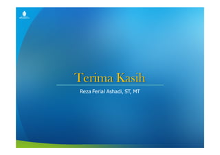 Terima Kasih
Reza Ferial Ashadi, ST, MT
 