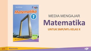 MEDIA MENGAJAR
Matematika
UNTUK SMP/MTs KELAS X
 
