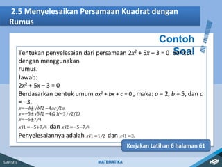 2.5 Menyelesaikan Persamaan Kuadrat dengan
Rumus
Contoh
Soal
Kerjakan Latihan 6 halaman 61
 