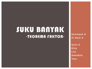 Kelompok 6
XI Alam 5
Syifa S.
Elita
Lita
Salsabila
Yayu
SUKU BANYAK
-TEOREMA FAKTOR-
 