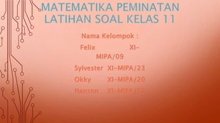 Nama Kelompok :
Felix XI-
MIPA/09
Sylvester XI-MIPA/23
Okky XI-MIPA/20
Hanson XI-MIPA/12
 