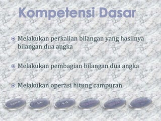   Melakukan perkalian bilangan yang hasilnya
    bilangan dua angka

   Melakukan pembagian bilangan dua angka

   Mel...