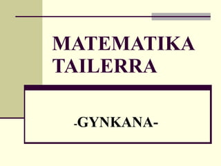 MATEMATIKA TAILERRA - GYNKANA- 