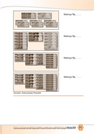 Matematika untuk Sekolah Dasar/Madrasah Ibtidaiyah Kelas IV 31
Nilainya Rp. . . . .
Nilainya Rp. . . . .
Nilainya Rp. . . . .
Nilainya Rp. . . . .
(Sumber: Dokumentasi Penerbit)
 