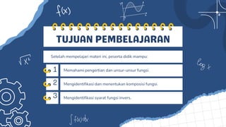 1
2
3
Memahami pengertian dan unsur-unsur fungsi.
Setelah mempelajari materi ini, peserta didik mampu:
Mengidentifikasi dan menentukan komposisi fungsi.
Mengidentifikasi syarat fungsi invers.
TUJUAN PEMBELAJARAN
 