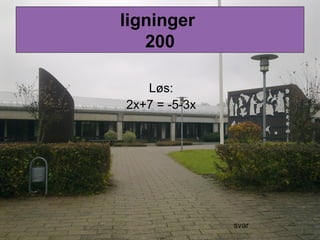 ligninger
200
Løs:
2x+7 = -5-3x
svar
 