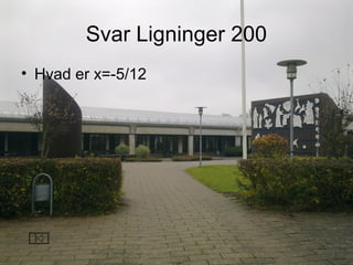 Svar Ligninger 200
• Hvad er x=-5/12
 