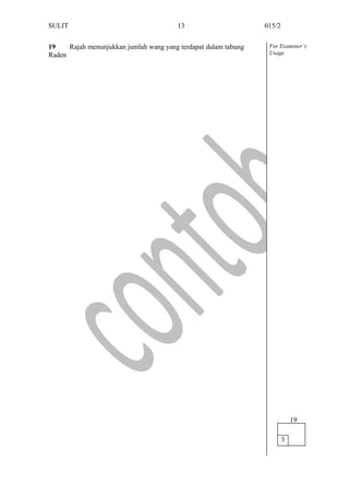 SULIT 015/2
19 Rajah menunjukkan jumlah wang yang terdapat dalam tabung
Raden
For Examiner’s
Usage
13
3
19
 