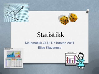 Statistikk Matematikk GLU 1-7 høsten 2011 Elise Klaveness 